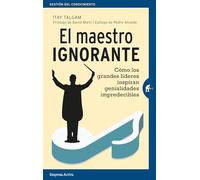 El Maestro Ignorante: Como Los Grandes Lideres Inspiran Genialidades I