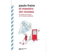 El maestro sin recetas.El desafío de enseñar en un mundo cambiante | Paulo Freire