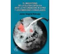El Magisterio De La Iglesia Católica Ante La Fecundación In Vitro Y Los Embriones Congelados