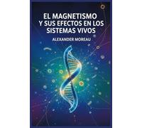 El Magnetismo y sus Efectos en los Sistemas Vivos: 2 (Ciencias Naturales y Fuerzas Físicas)