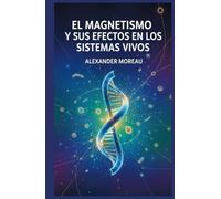 El Magnetismo y sus Efectos en los Sistemas Vivos (Ciencias Naturales y Fuerzas Físicas)