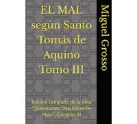EL MAL según Santo Tomás de Aquino Tomo III: Estudio completo de la obra "Quaestiones Disputatae De Malo": Cuestión III (La Sabiduría Tomista: reflexiones sobre el mal)