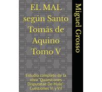 EL MAL según Santo Tomás de Aquino Tomo V: Estudio completo de la obra "Quaestiones Disputatae De Malo": Cuestiones VI y VII (La Sabiduría Tomista: reflexiones sobre el mal)