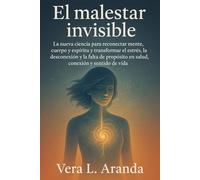 El malestar invisible: La nueva ciencia para reconectar mente, cuerpo y espíritu y transformar el estrés, la desconexión y la falta de propósito en salud, conexión y sentido de vida