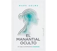El manantial oculto. Un viaje a la fuente de la conciencia | Mark Solms