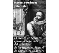 El Manco De Lepanto: Episodio De La Vida Del Príncipe De Los Ingenios