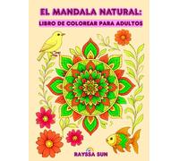 El Mandala Natural: Libro de Colorear para Adultos: Encuentra Serenidad en la Belleza de las Flores, las Aves y los Peces