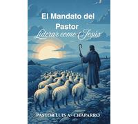 El Mandato del Pastor: Liderar como Jesús