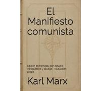 El Manifiesto comunista: Edición comentada, con estudio introductorio y epílogo · Traducción propia