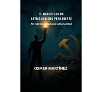 EL MANIFIESTO DEL ANTICOMUNISMO PERMANENTE: No más Oscuridad para la Humanidad por Osmer Martínez
