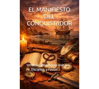 EL MANIFIESTO DEL CONQUISTADOR: 120 declaraciones para vivir con Fe, Disciplina, y Pasión