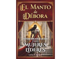 EL MANTO DE DÉBORA: ESTUDIO BÍBLICO DE UN AÑO PARA MUJERES LÍDERES: 52 Semanas Explorando los Principios Bíblicos de Liderazgo para Mujeres Cristianas