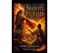 EL MANTO DE FUEGO: Cuando Dios reviste a sus siervos con presencia, obediencia y gloria