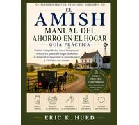 EL MANUAL AMISH DEL AHORRO DOMÉSTICO: Métodos Probados para Reducir los Gastos del Hogar, Disminuir el Desperdicio, Construir la Autosuficiencia y Vivir Bien con Menos