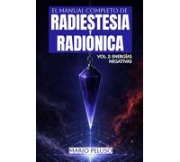El Manual Completo de Radiestesia y Radiónica: Vol. 2 - Energías Negativas: Interferencias energéticas, mal de ojo y energías parásitas: guía práctica ... y neutralización con radiestesia y radiónica