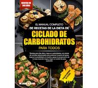 EL MANUAL COMPLETO DE RECETAS DE LA DIETA DE CICLADO DE CARBOHIDRATOS PARA TODOS: Recetas para días altos y bajos en carbohidratos, con planes de ... la quema de.....control de peso sostenible
