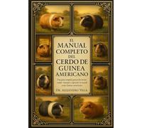 EL MANUAL COMPLETO DEL CERDO DE GUINEA AMERICANO: Una guía completa para seleccionar, cuidar, manejar y apreciar la raza de cerdo Guinea americano.
