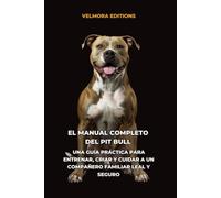 El Manual Completo del Pit Bull: Una Guía Práctica para Entrenar, Criar y Cuidar a un Compañero Familiar Leal y Seguro