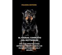 El Manual Completo del Rottweiler: Una Guía Práctica para Entrenar, Criar y Cuidar a un Guardián Familiar Leal y Seguro
