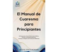 El Manual de Cuaresma para Principiantes: 40 Respuestas Claras Sobre Ayuno Bíblico, Oración y Disciplina Espiritual (Incluye un Registro de 40 Días de Reflexión) (Learnovia Christian Book Series)