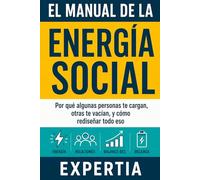 El Manual de la Energía Social: Por qué algunas personas te cargan, otras te vacían, y cómo rediseñar todo eso