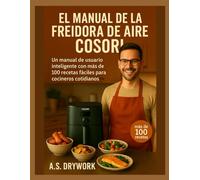 EL MANUAL DE LA FREIDORA DE AIRE COSORI: Un manual de usuario inteligente con más de 100 recetas fáciles para cocineros cotidianos