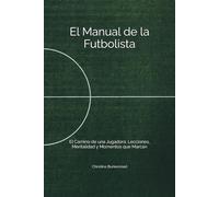 El Manual de la Futbolista: El Camino de una Jugadora: Lecciones, Mentalidad y Momentos que Marcan