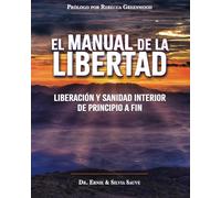 El Manual de la Libertad: Liberación y Sanidad Interior de Principio a Fin