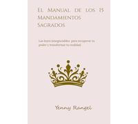 El Manual de los 15 Mandamientos Sagrados: Las leyes innegociables para recuperar tu poder y transformar tu realidad