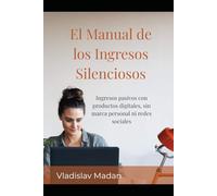 El Manual de los Ingresos Silenciosos: Ingresos pasivos con productos digitales, sin marca personal ni redes sociales