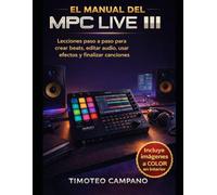 El manual de MPC Live III: Lecciones paso a paso para crear ritmos, editar audio, usar efectos y finalizar canciones.