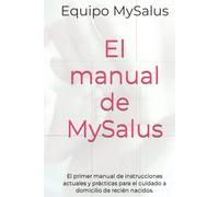 El manual de MySalus: El primer manual de instrucciones actuales y prácticas para el cuidado a domicilio de recién nacidos.