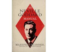 El Manual de Neville Goddard: Manifestaciones, Técnicas y Enseñanzas