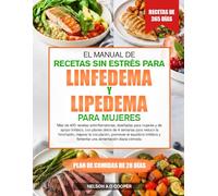 EL MANUAL DE RECETAS SIN ESTRÉS PARA LINFEDEMA Y LIPEDEMA PARA MUJERES: Más de 400 recetas antiinflamatorias, diseñadas para mujeres y de apoyo ... mejorar la circulación, promover el eq...
