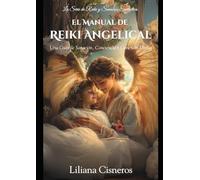 El Manual de Reiki Angelical: Una Guía de Sanación, Conciencia y Conexión Divina (La Serie de Reiki y Sanación Energética)