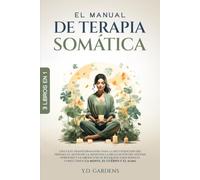 El manual de terapia somática: Una guía transformadora para sanar el trauma, aliviar la ansiedad, regular el sistema nervioso y liberar bloqueos emocionales conectando