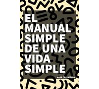 El manual de una vida simple: Herramientas prácticas para encontrar claridad, equilibrio y propósito en un mundo complejo.