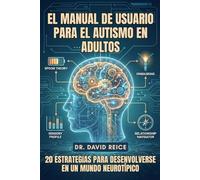 El Manual De Usuario Para El Autismo En Adultos: 20 Estrategias Para Desenvolverse En Un Mundo Neurotípico