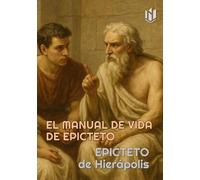 EL MANUAL DE VIDA de Epicteto (Translated) (Annotated): Una filosofía que ha ganado vigencia con el paso de los siglos