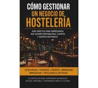 EL MANUAL DEFINITIVO DE GESTIÓN Y LIDERAZGO EN HOSTELERÍA: Cómo crear, gestionar y hacer crecer un negocio rentable desde cero