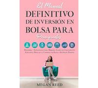 El Manual Definitivo De Inversión En Bolsa Para Principiantes: Descubre 7 Estrategias para Mujeres: Logra un Crecimiento Explosivo, Huye de la Carrera de Ratas y Retírate Pronto