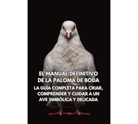 El Manual Definitivo de la Paloma de Boda: La Guía Completa para Criar, Comprender y Cuidar a un Ave Simbólica y Delicada