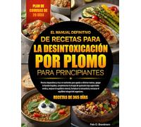 EL MANUAL DEFINITIVO DE RECETAS PARA LA DESINTOXICACIÓN POR PLOMO PARA PRINCIPIANTES: Recetas depurativas y ricas en nutrientes para ayudar a eliminar ... de quelación bajo supervisión médica...