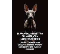 El Manual Definitivo del American Hairless Terrier: La Guía Completa para Criar, Comprender y Cuidar a un Compañero Alerta y Cariñoso