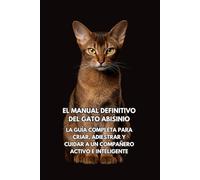 El Manual Definitivo del Gato Abisinio: La Guía Completa para Criar, Adiestrar y Cuidar a un Compañero Activo e Inteligente