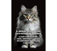 El Manual Definitivo del Gato Bosque de Noruega: La Guía Completa para Criar, Adiestrar y Cuidar a un Compañero Majestuoso y Afectuoso