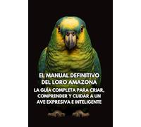El Manual Definitivo del Loro Amazona: La Guía Completa para Criar, Comprender y Cuidar a un Ave Expresiva e Inteligente