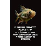 El Manual Definitivo del Pez Tetra: La Guía Completa para Criar, Comprender y Cuidar a un Pez Pacífico y de Cardumen