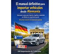 El manual definitivo para importar vehículos desde Alemania: Guía paso a paso para importar, legalizar y matricular un vehículo sin experiencia previa