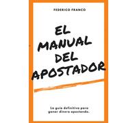 El Manual del Apostador: La guía definitiva para ganar dinero apostando.